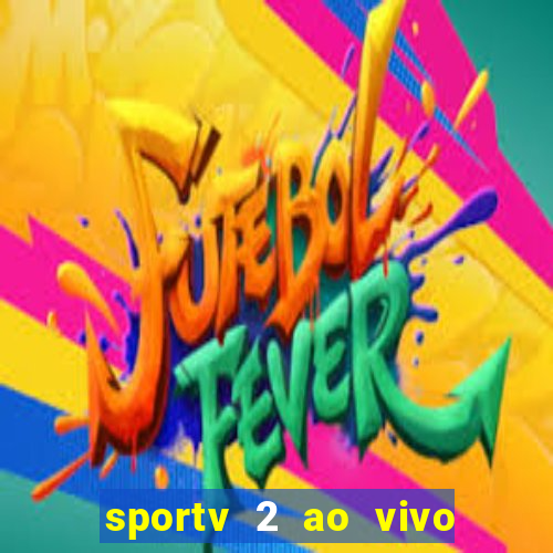 sportv 2 ao vivo futebol play hd